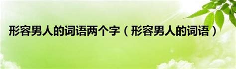 形容男人長相|關於讚美男人的詞語集錦大全